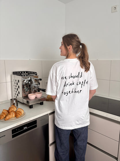 WE SHOULD DRINK COFFEE TOGETHER T-SHIRT